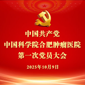 中国共产党中国科学院合肥肿瘤医院 第一次党员大会