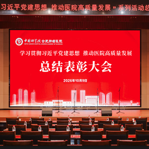 中国科学院合肥肿瘤医院 “学习贯彻习近平党建思想 推动医院高质量发展”系列活动总结表彰大会